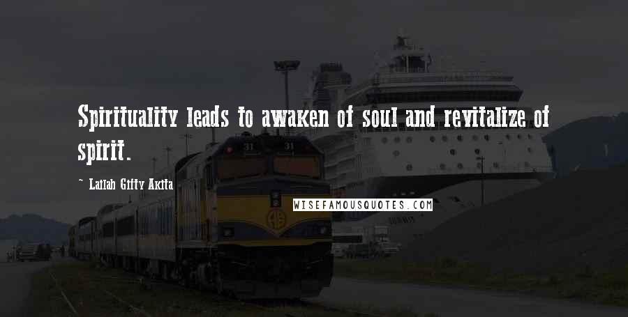 Lailah Gifty Akita Quotes: Spirituality leads to awaken of soul and revitalize of spirit.