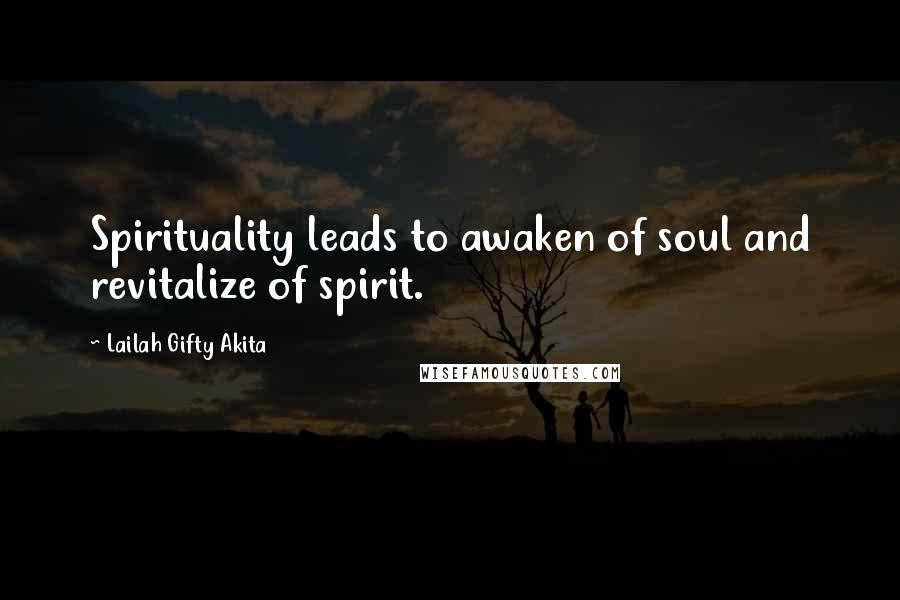 Lailah Gifty Akita Quotes: Spirituality leads to awaken of soul and revitalize of spirit.