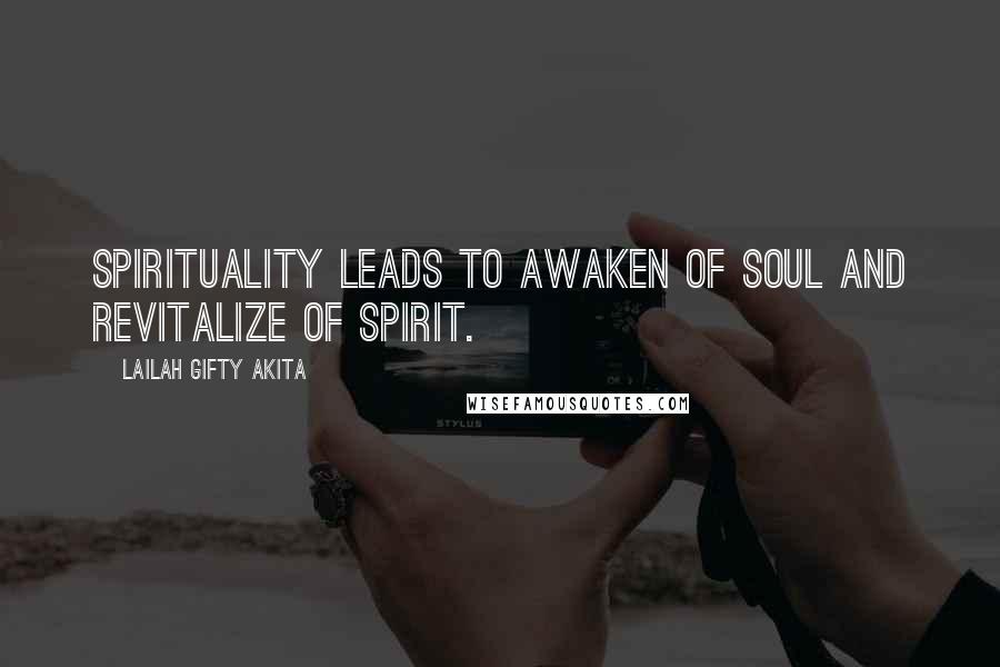 Lailah Gifty Akita Quotes: Spirituality leads to awaken of soul and revitalize of spirit.