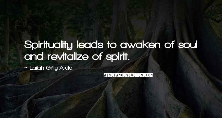 Lailah Gifty Akita Quotes: Spirituality leads to awaken of soul and revitalize of spirit.