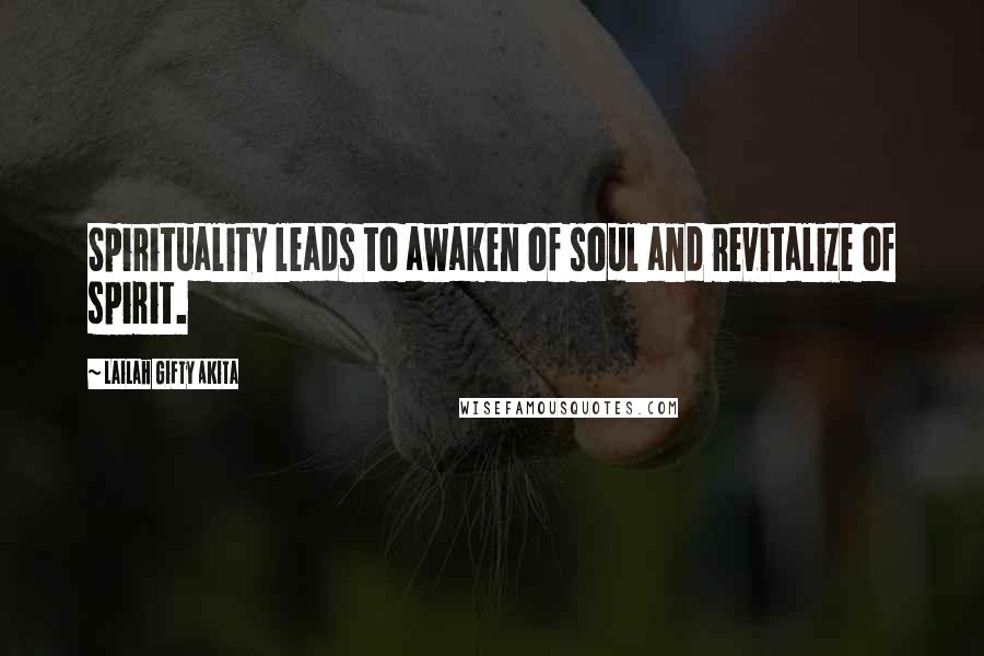 Lailah Gifty Akita Quotes: Spirituality leads to awaken of soul and revitalize of spirit.
