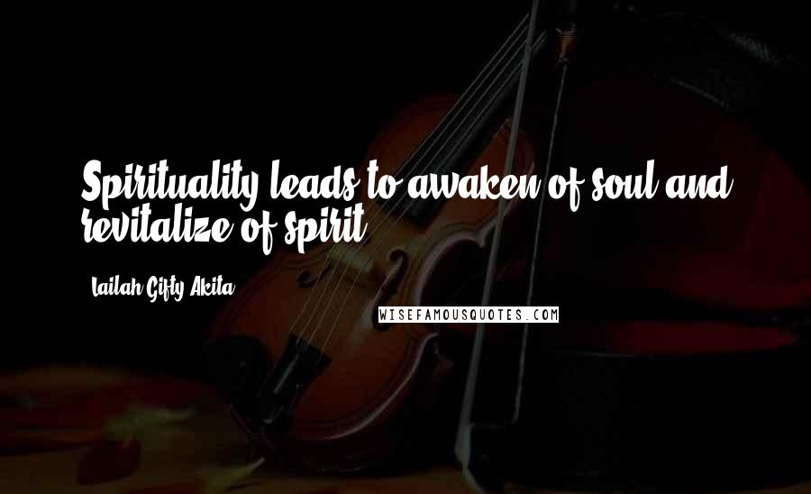 Lailah Gifty Akita Quotes: Spirituality leads to awaken of soul and revitalize of spirit.