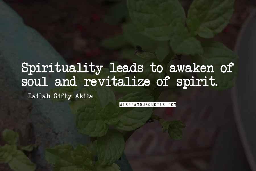 Lailah Gifty Akita Quotes: Spirituality leads to awaken of soul and revitalize of spirit.