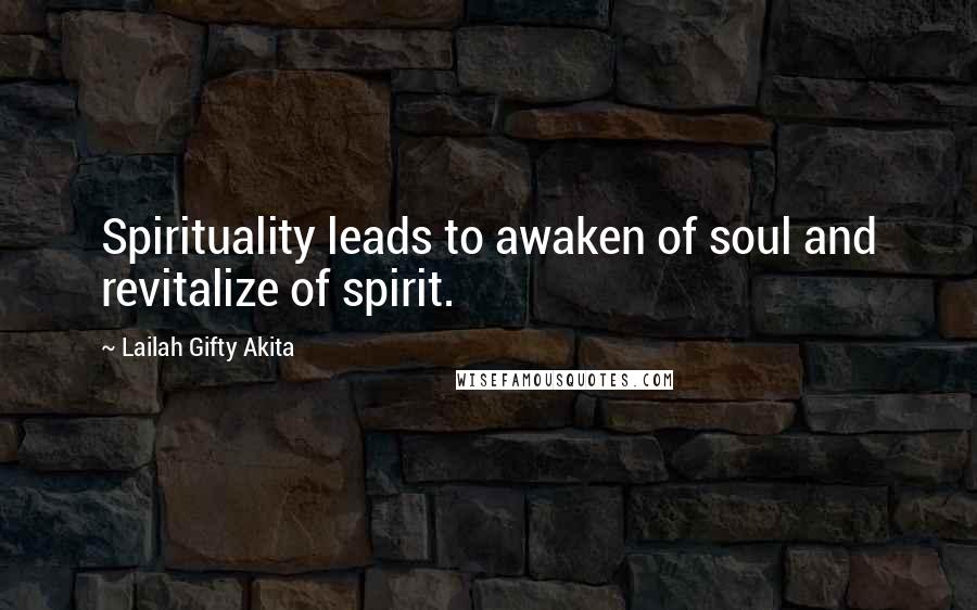 Lailah Gifty Akita Quotes: Spirituality leads to awaken of soul and revitalize of spirit.