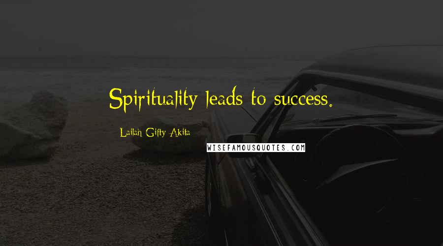 Lailah Gifty Akita Quotes: Spirituality leads to success.