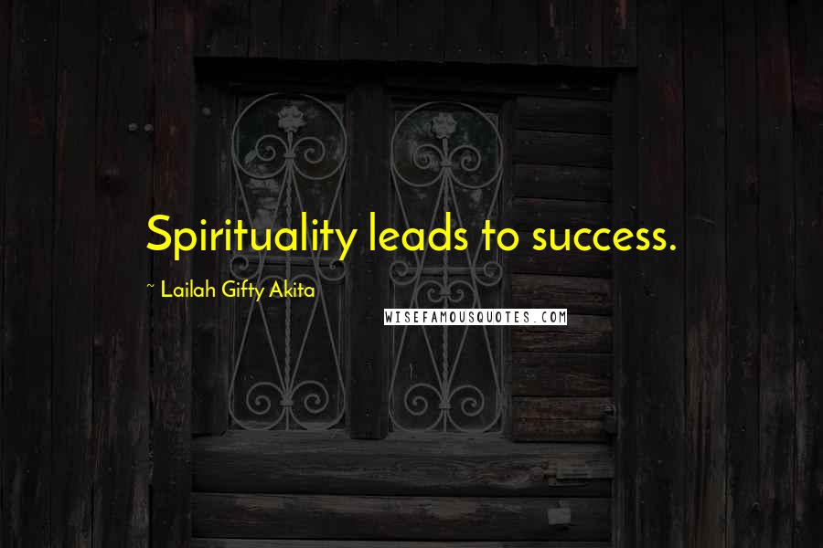 Lailah Gifty Akita Quotes: Spirituality leads to success.