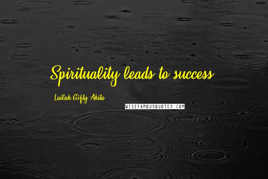 Lailah Gifty Akita Quotes: Spirituality leads to success.