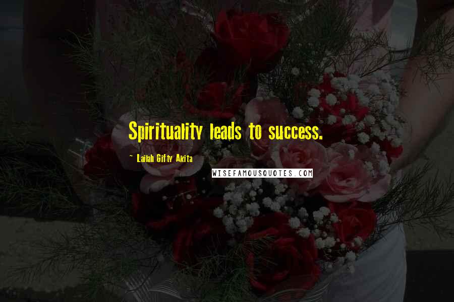 Lailah Gifty Akita Quotes: Spirituality leads to success.