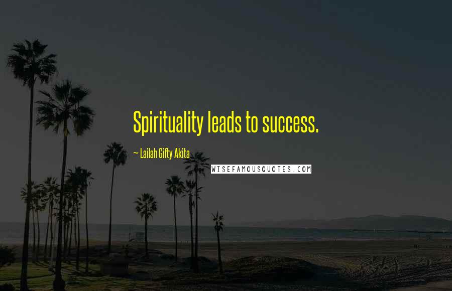 Lailah Gifty Akita Quotes: Spirituality leads to success.