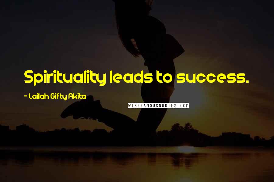 Lailah Gifty Akita Quotes: Spirituality leads to success.