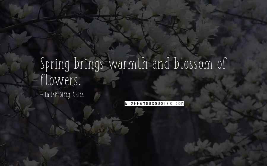 Lailah Gifty Akita Quotes: Spring brings warmth and blossom of flowers.