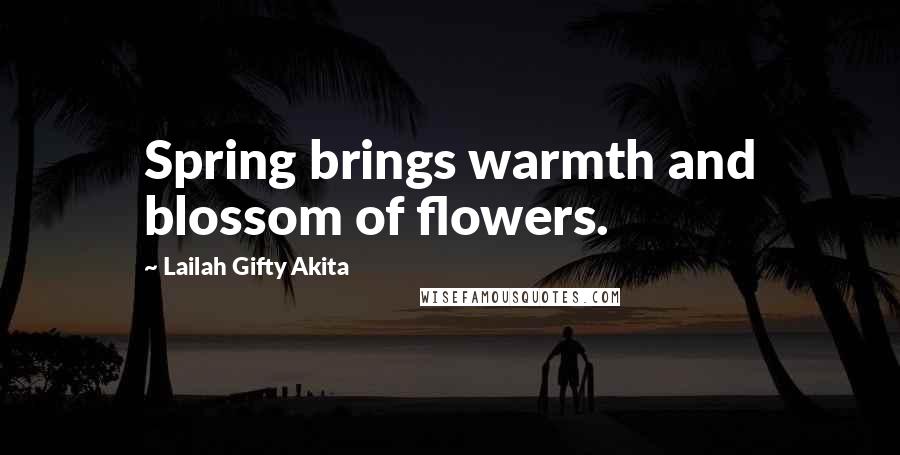 Lailah Gifty Akita Quotes: Spring brings warmth and blossom of flowers.