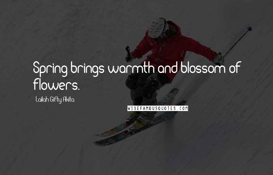 Lailah Gifty Akita Quotes: Spring brings warmth and blossom of flowers.