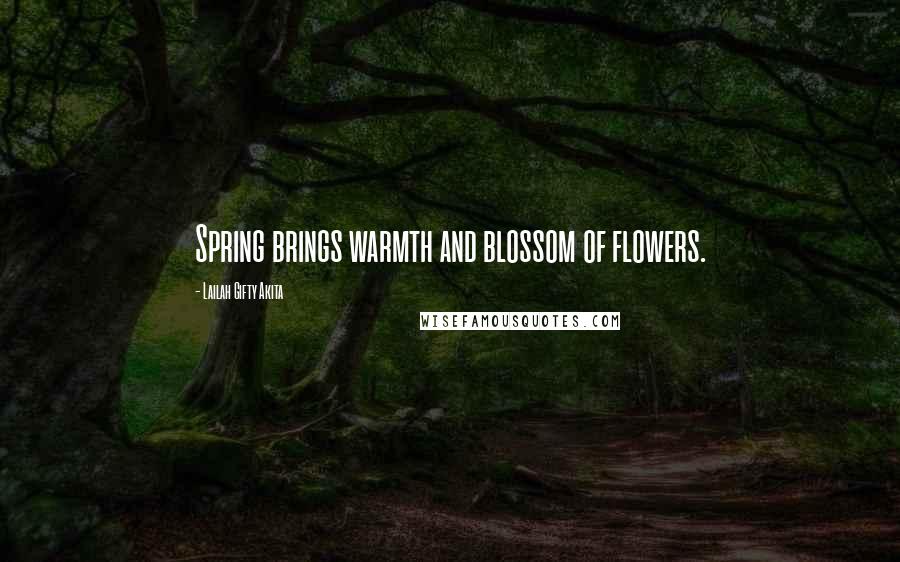 Lailah Gifty Akita Quotes: Spring brings warmth and blossom of flowers.