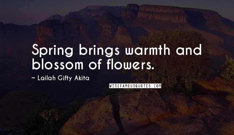 Lailah Gifty Akita Quotes: Spring brings warmth and blossom of flowers.
