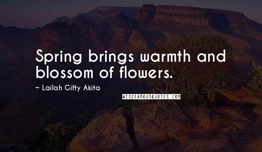 Lailah Gifty Akita Quotes: Spring brings warmth and blossom of flowers.