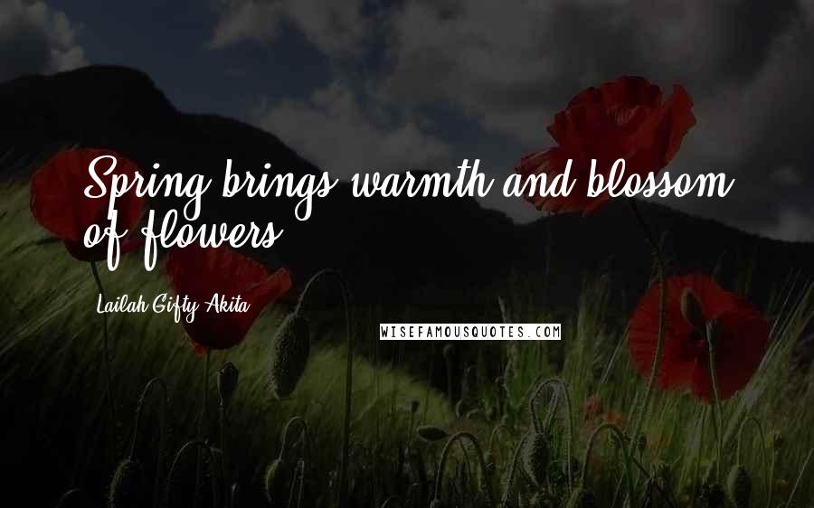 Lailah Gifty Akita Quotes: Spring brings warmth and blossom of flowers.