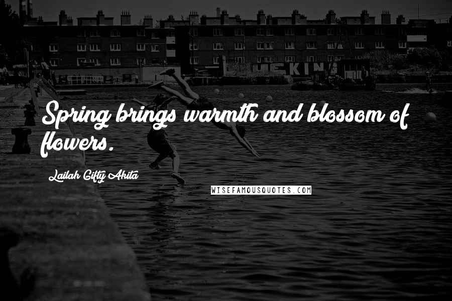 Lailah Gifty Akita Quotes: Spring brings warmth and blossom of flowers.