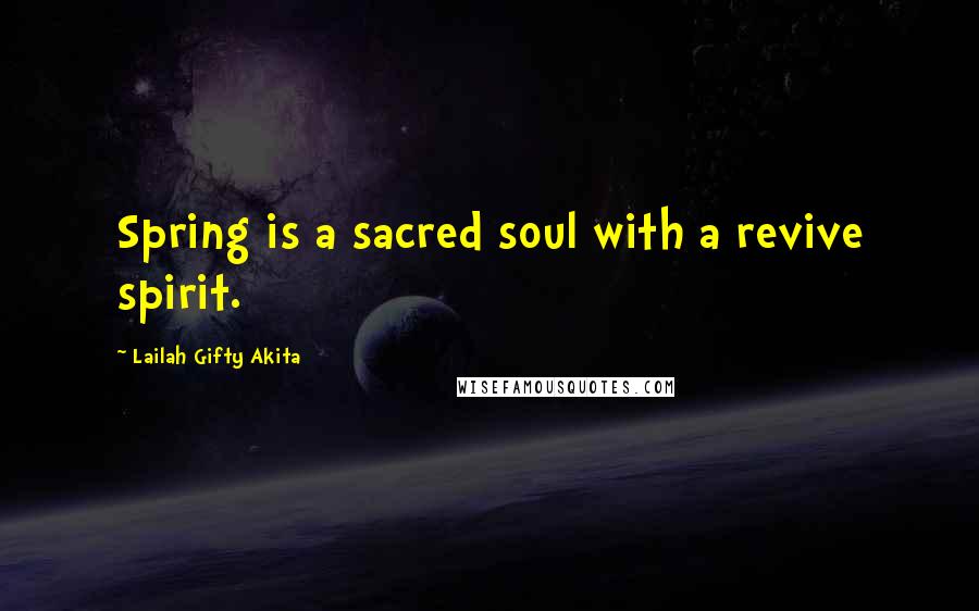 Lailah Gifty Akita Quotes: Spring is a sacred soul with a revive spirit.