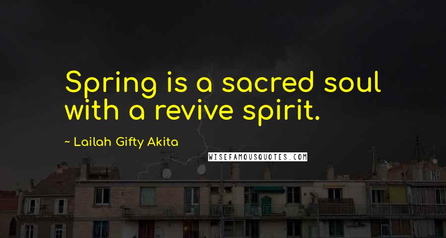 Lailah Gifty Akita Quotes: Spring is a sacred soul with a revive spirit.