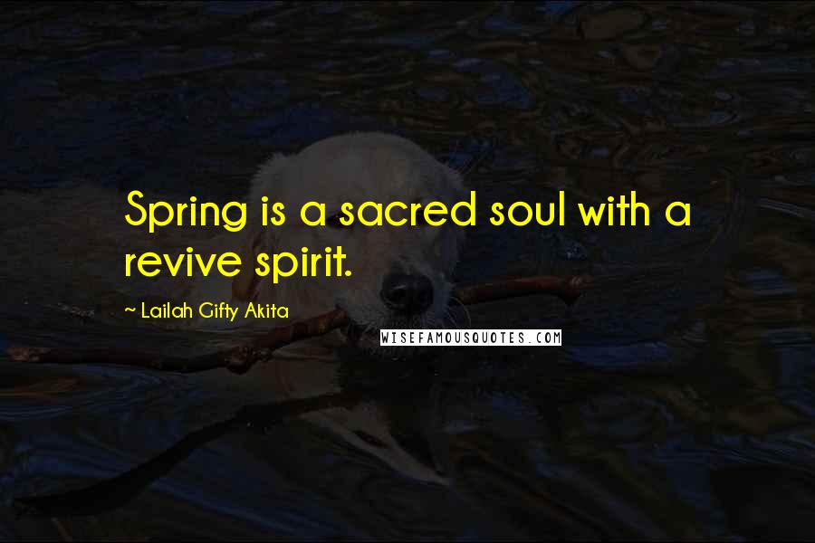 Lailah Gifty Akita Quotes: Spring is a sacred soul with a revive spirit.