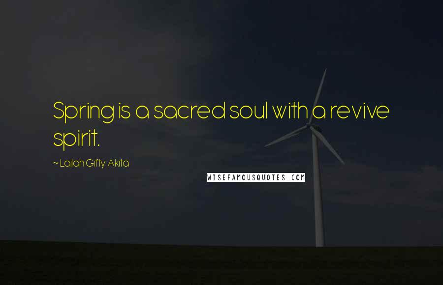 Lailah Gifty Akita Quotes: Spring is a sacred soul with a revive spirit.