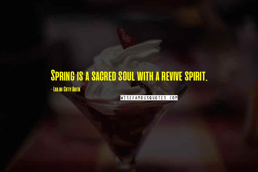 Lailah Gifty Akita Quotes: Spring is a sacred soul with a revive spirit.