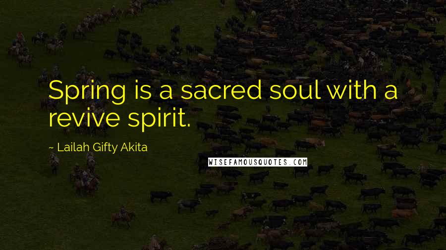 Lailah Gifty Akita Quotes: Spring is a sacred soul with a revive spirit.