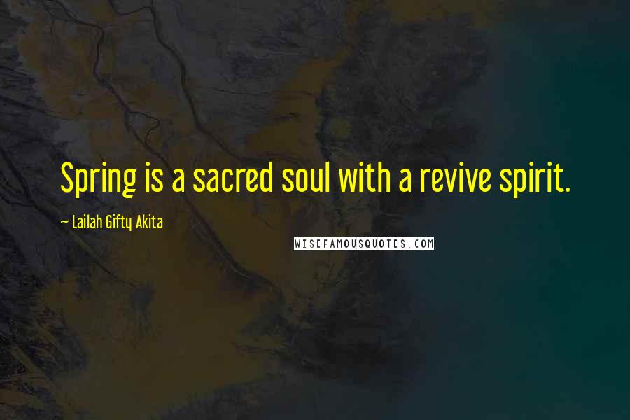 Lailah Gifty Akita Quotes: Spring is a sacred soul with a revive spirit.