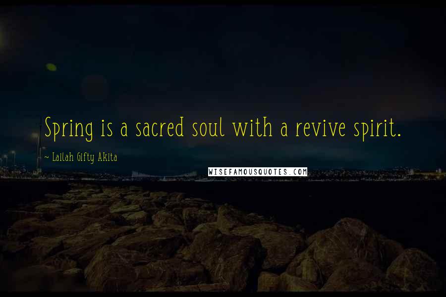 Lailah Gifty Akita Quotes: Spring is a sacred soul with a revive spirit.