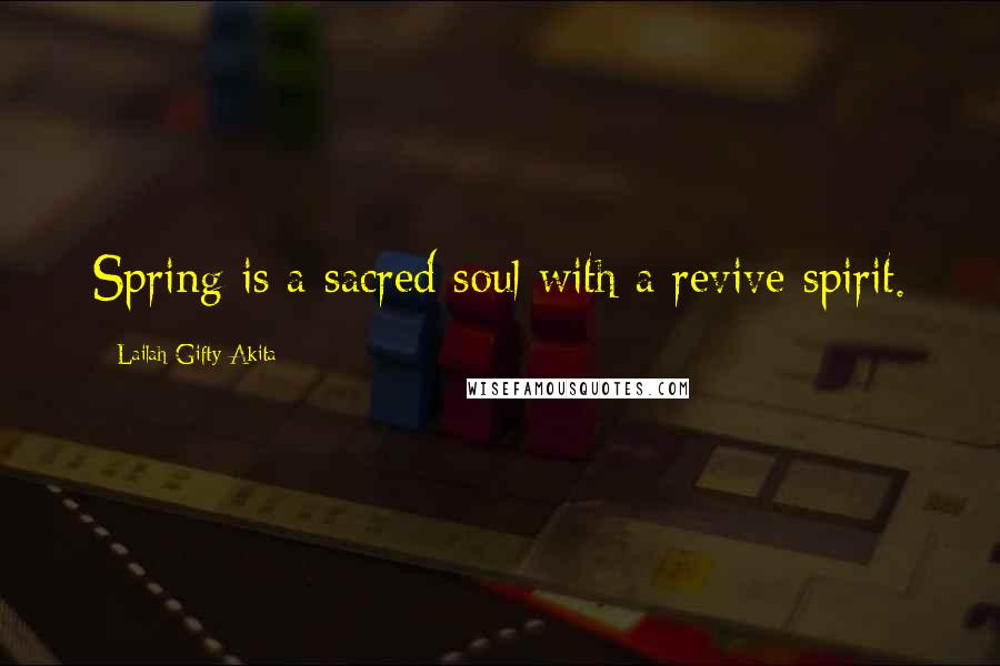 Lailah Gifty Akita Quotes: Spring is a sacred soul with a revive spirit.