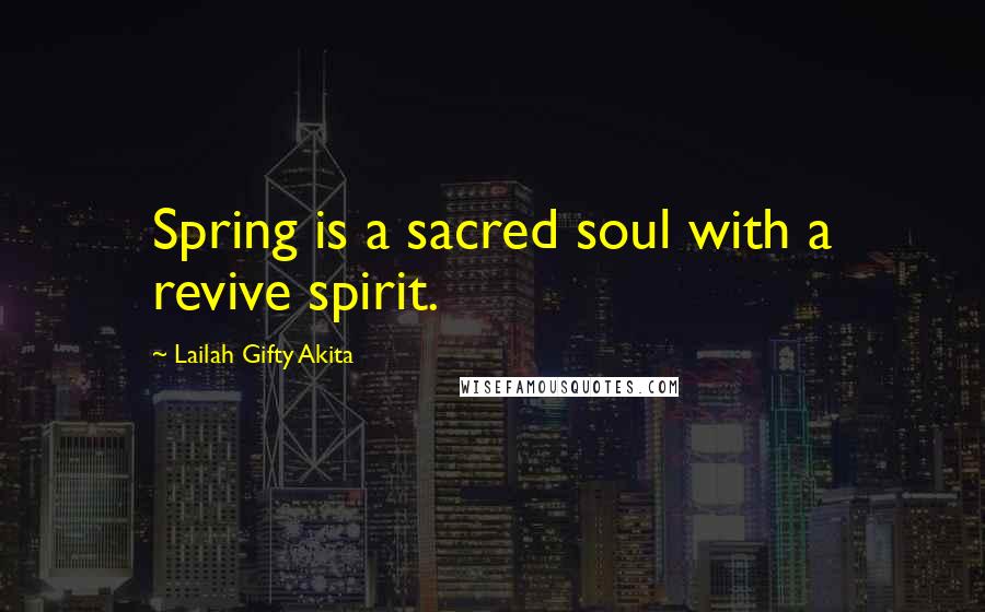 Lailah Gifty Akita Quotes: Spring is a sacred soul with a revive spirit.