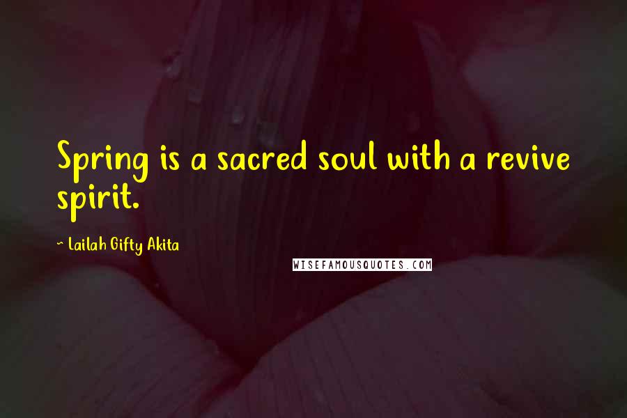 Lailah Gifty Akita Quotes: Spring is a sacred soul with a revive spirit.
