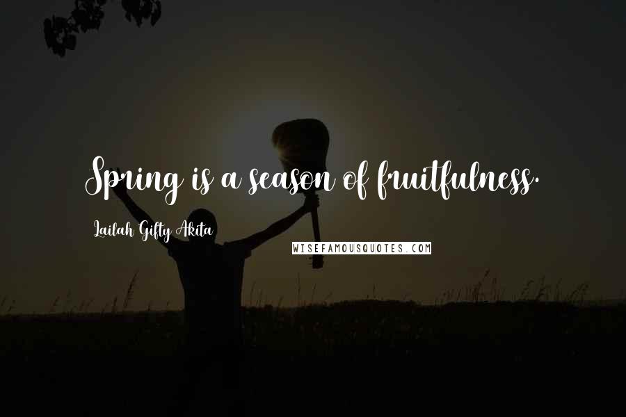 Lailah Gifty Akita Quotes: Spring is a season of fruitfulness.