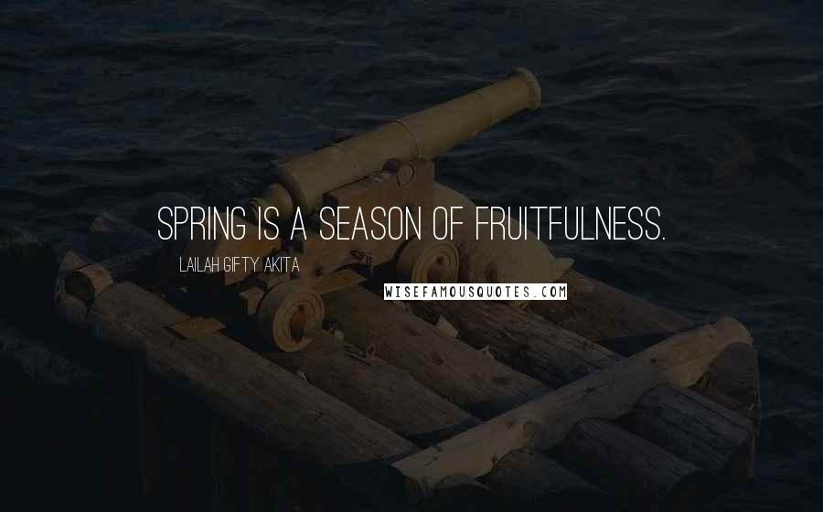 Lailah Gifty Akita Quotes: Spring is a season of fruitfulness.