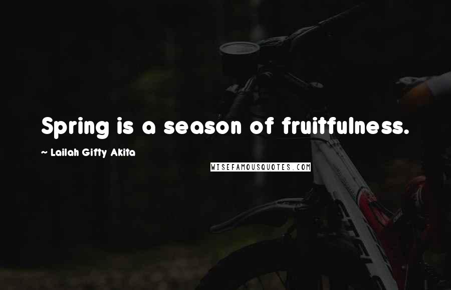 Lailah Gifty Akita Quotes: Spring is a season of fruitfulness.