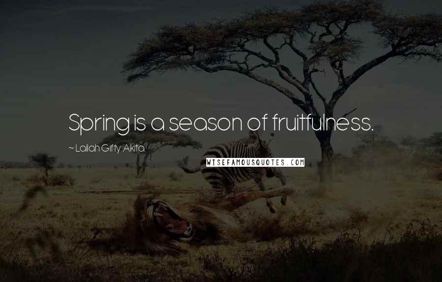 Lailah Gifty Akita Quotes: Spring is a season of fruitfulness.