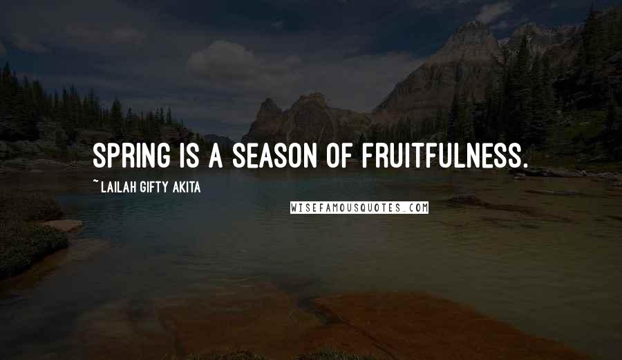 Lailah Gifty Akita Quotes: Spring is a season of fruitfulness.