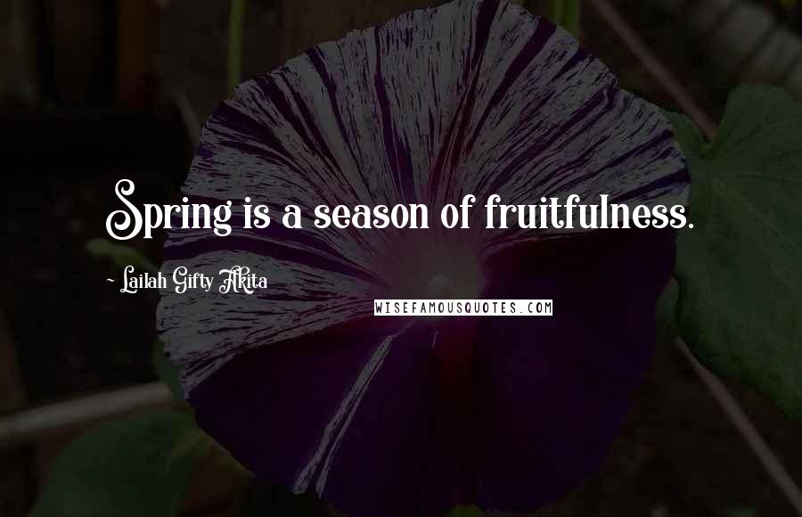 Lailah Gifty Akita Quotes: Spring is a season of fruitfulness.