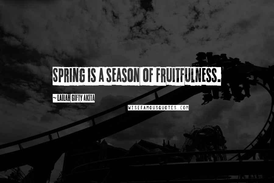 Lailah Gifty Akita Quotes: Spring is a season of fruitfulness.