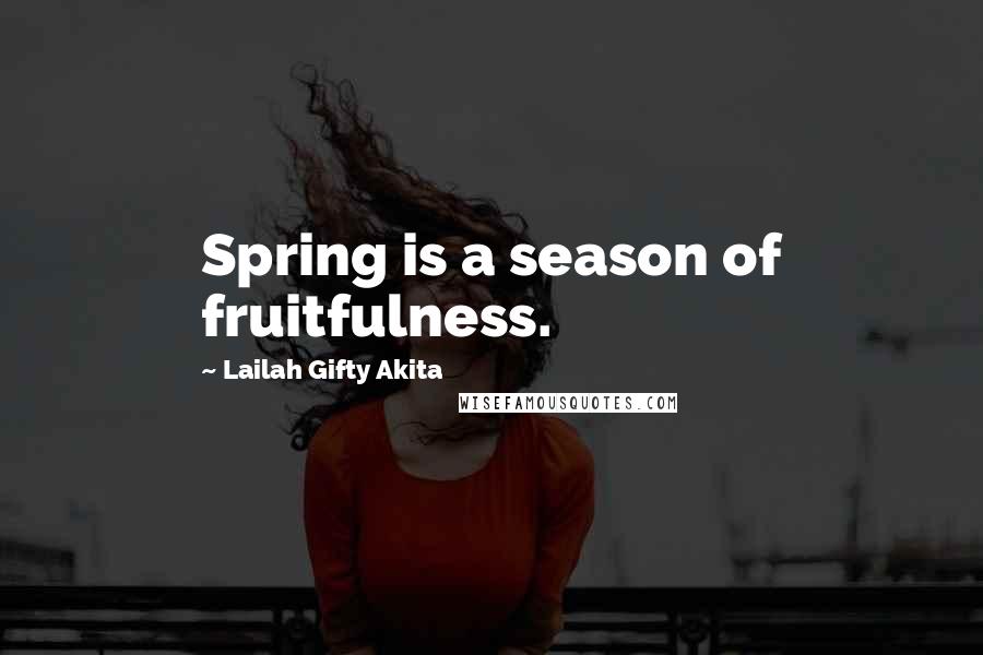 Lailah Gifty Akita Quotes: Spring is a season of fruitfulness.