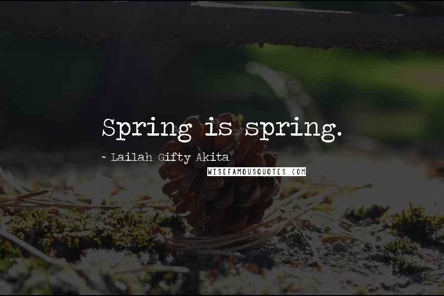 Lailah Gifty Akita Quotes: Spring is spring.