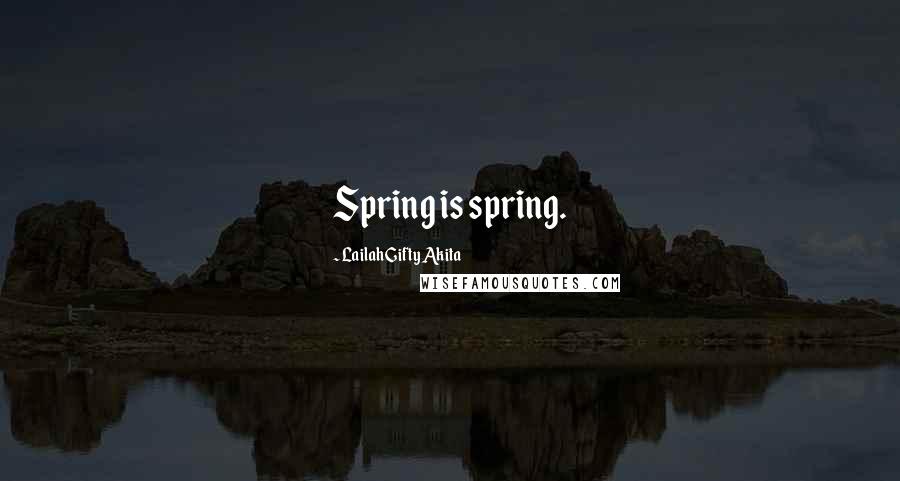 Lailah Gifty Akita Quotes: Spring is spring.