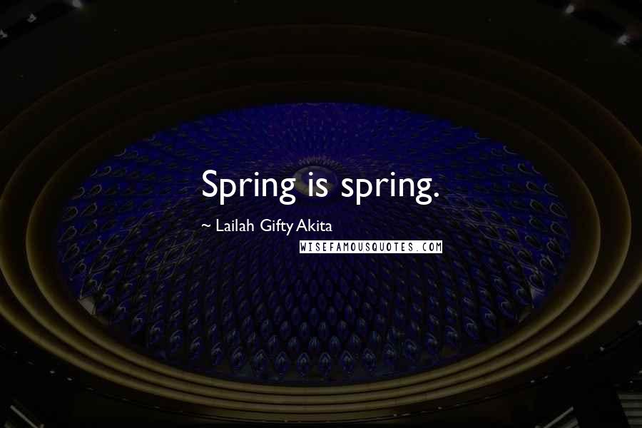 Lailah Gifty Akita Quotes: Spring is spring.