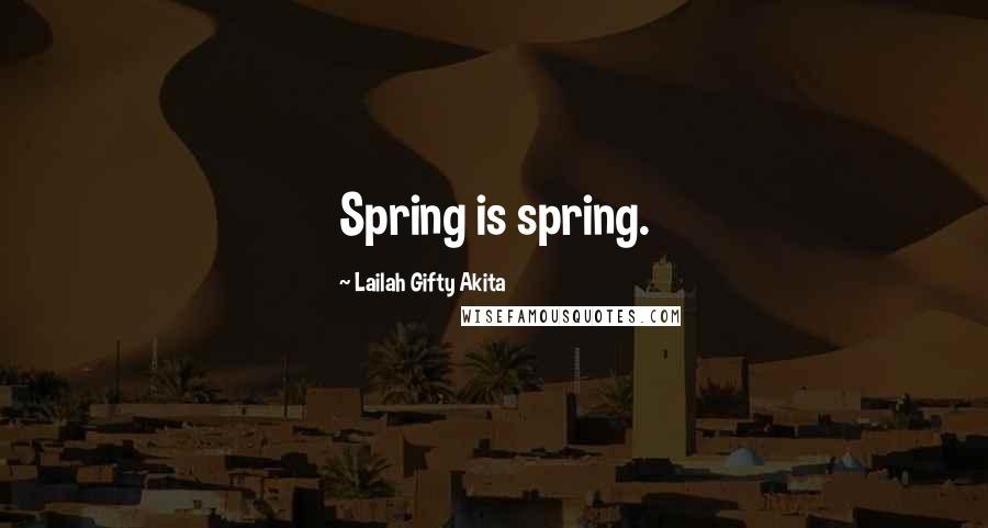 Lailah Gifty Akita Quotes: Spring is spring.