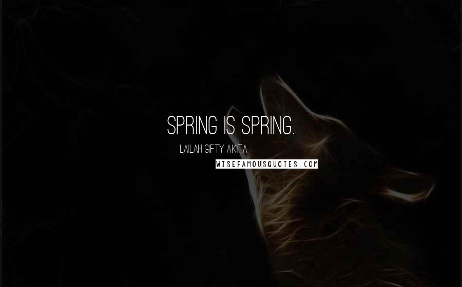 Lailah Gifty Akita Quotes: Spring is spring.