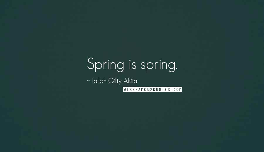 Lailah Gifty Akita Quotes: Spring is spring.