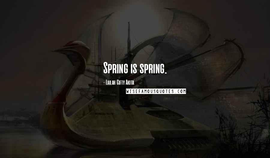 Lailah Gifty Akita Quotes: Spring is spring.