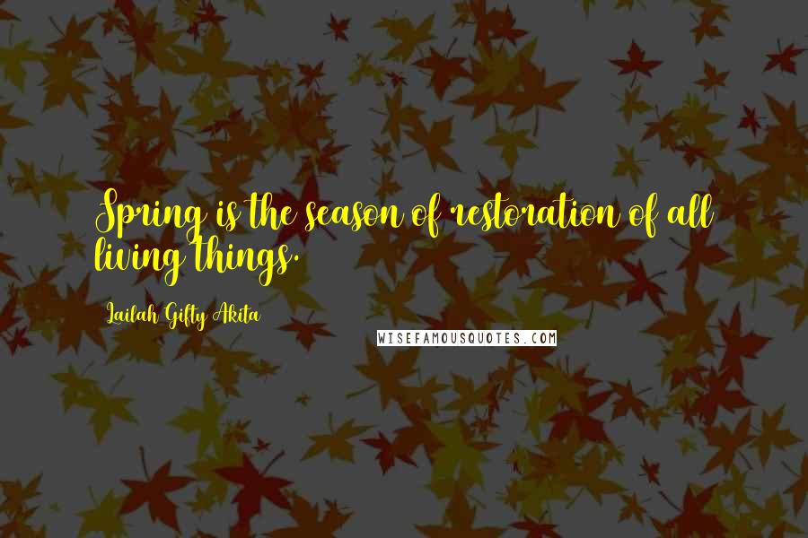 Lailah Gifty Akita Quotes: Spring is the season of restoration of all living things.