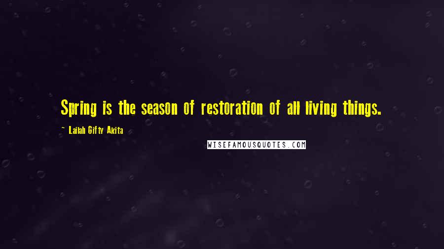 Lailah Gifty Akita Quotes: Spring is the season of restoration of all living things.